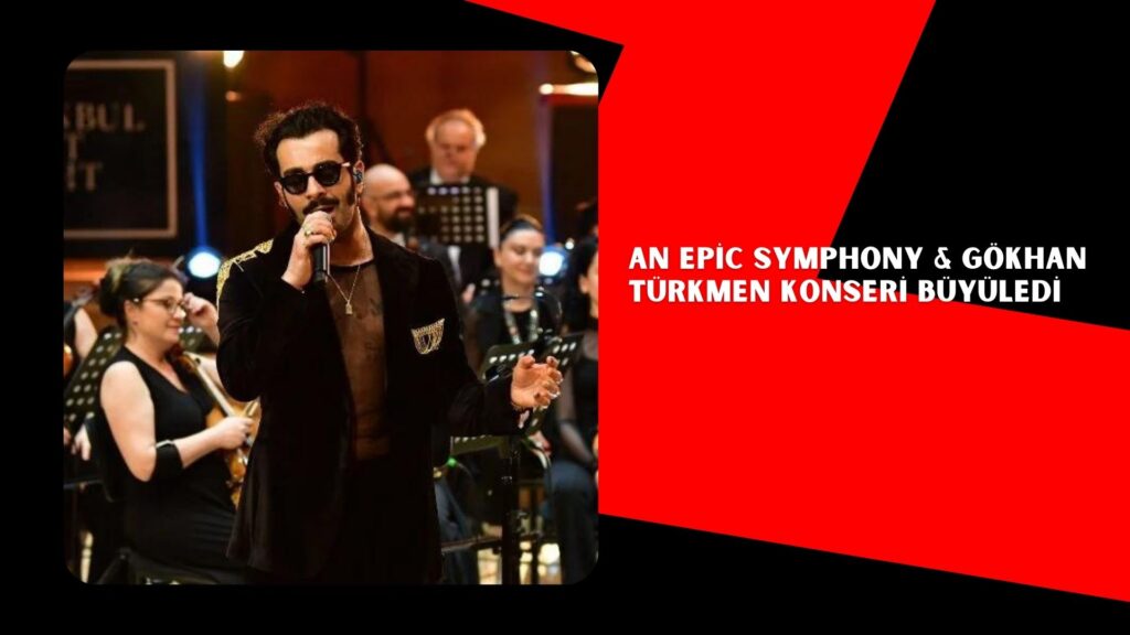 An Epic Symphony & Gökhan Türkmen konseri büyüledi