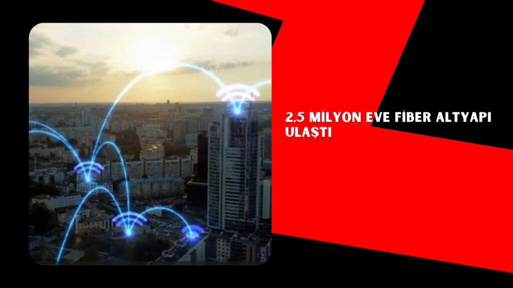 2,5 milyon eve fiber altyapı ulaştı