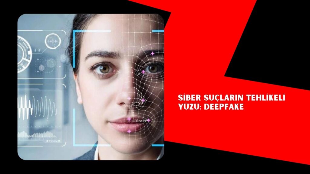 Siber suçların tehlikeli yüzü: Deepfake