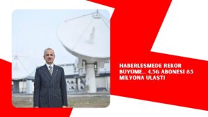Haberleşmede rekor büyüme… 4,5G abonesi 85 milyona ulaştı