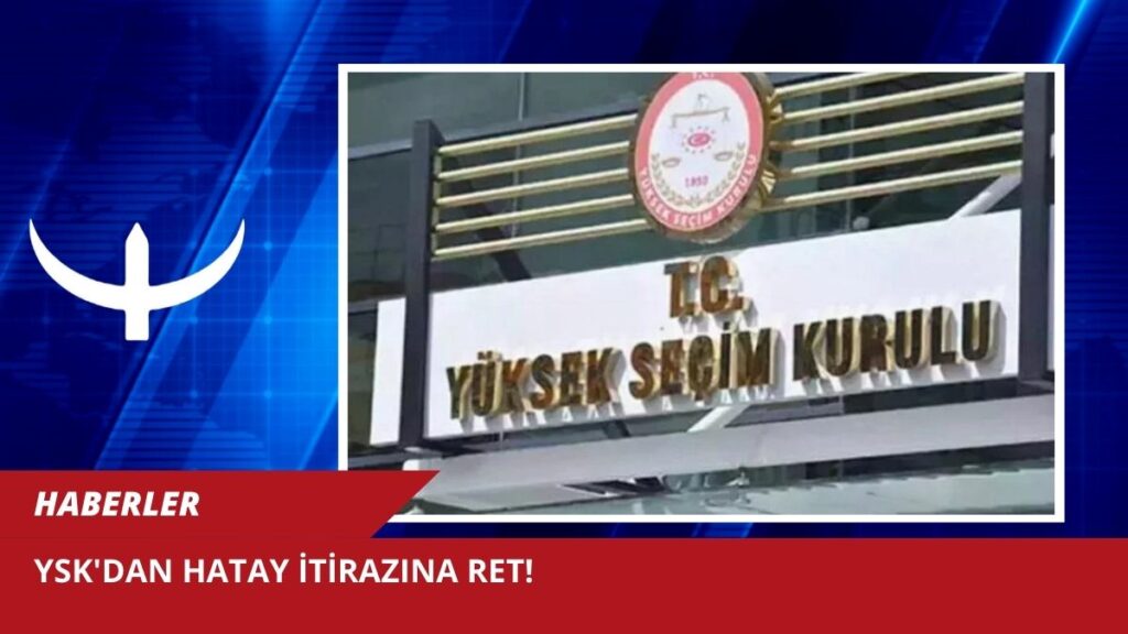 YSK’dan Hatay itirazına ret!