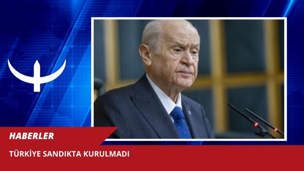 Türkiye sandıkta kurulmadı