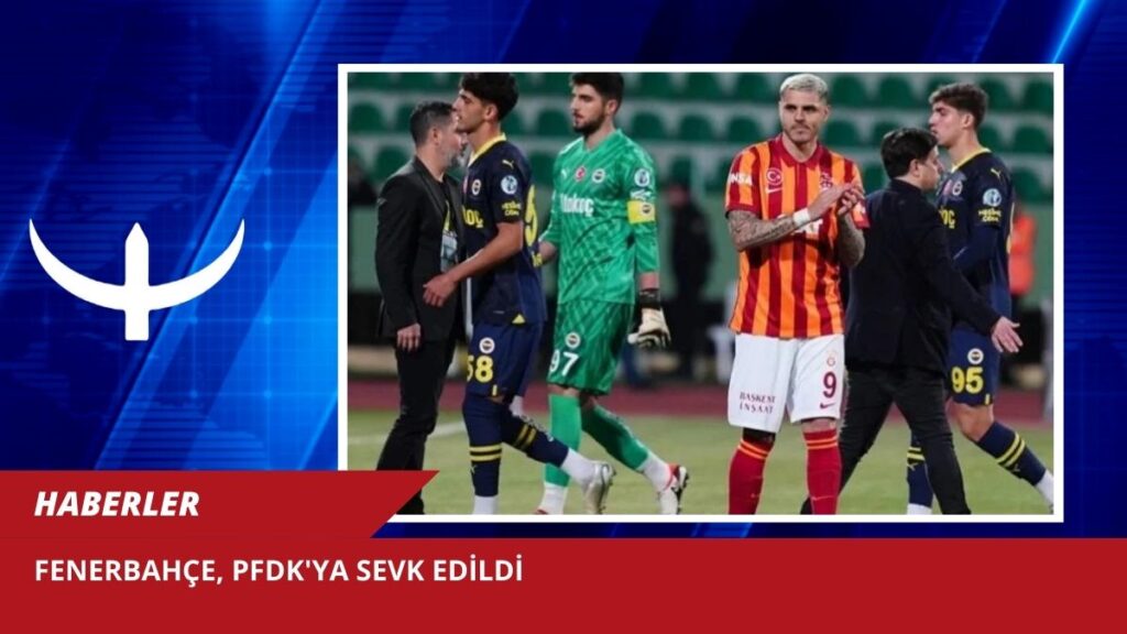Fenerbahçe, PFDK’ya sevk edildi