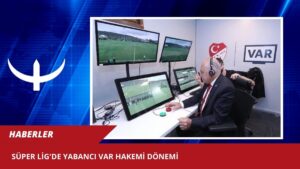 Süper Lig’de yabancı VAR hakemi dönemi