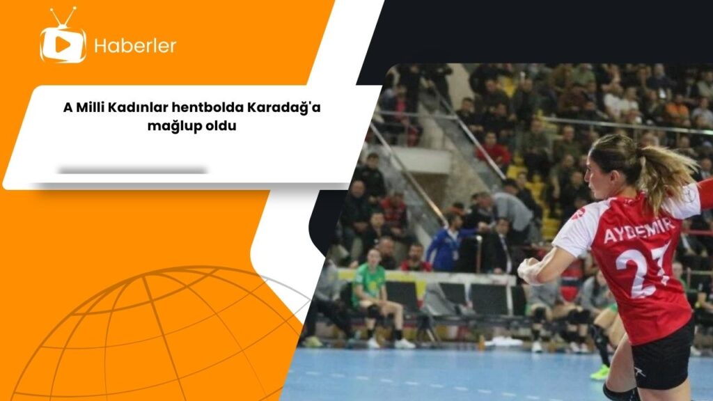 A Milli Kadınlar hentbolda Karadağ’a mağlup oldu