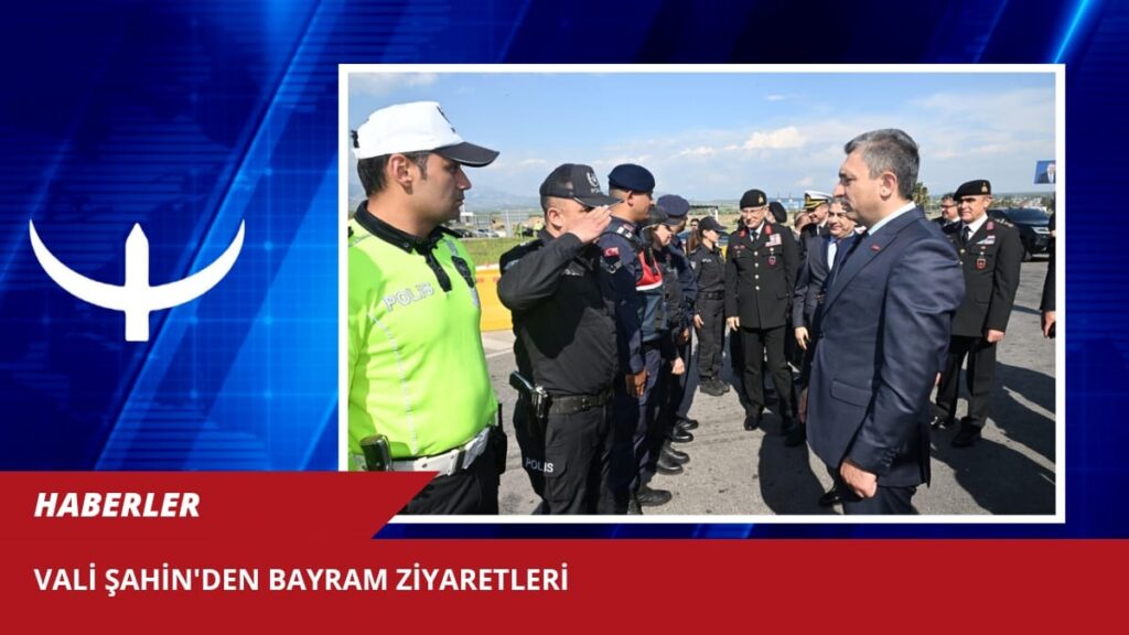 VALİ ŞAHİN’DEN BAYRAM ZİYARETLERİ