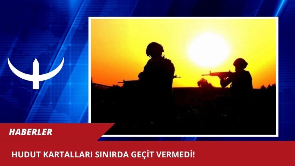 Hudut Kartalları sınırda geçit vermedi!