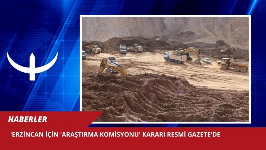 Erzincan için ‘Araştırma Komisyonu’ kararı Resmi Gazete’de