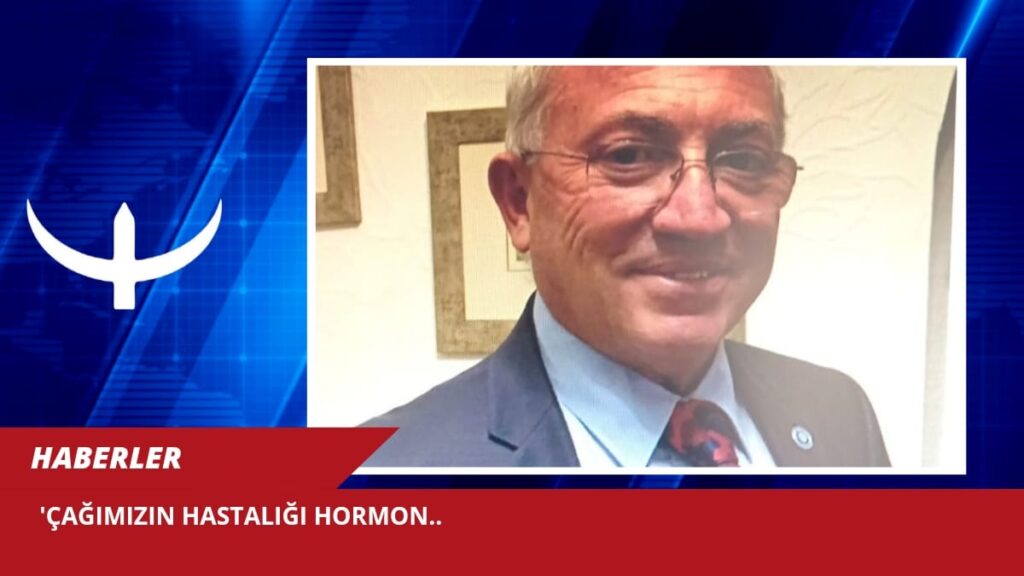 ÇAĞIMIZIN HASTALIĞI HORMON
