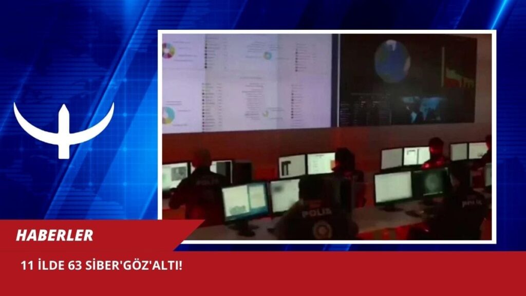 11 ilde 63 Siber’göz’altı!