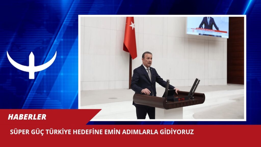 Süper güç Türkiye hedefine emin adımlarla gidiyoruz