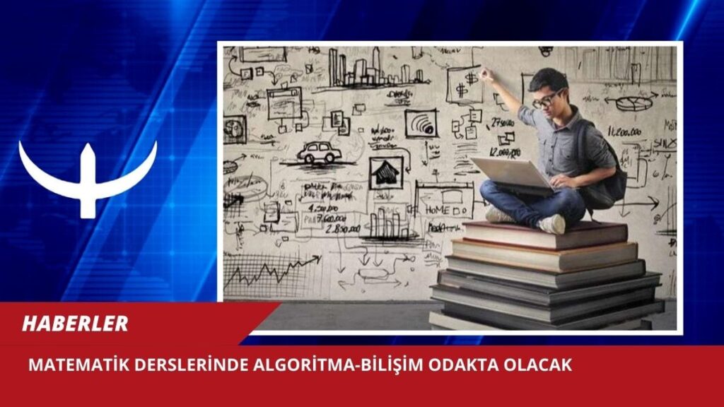 Matematik derslerinde algoritma-bilişim odakta olacak