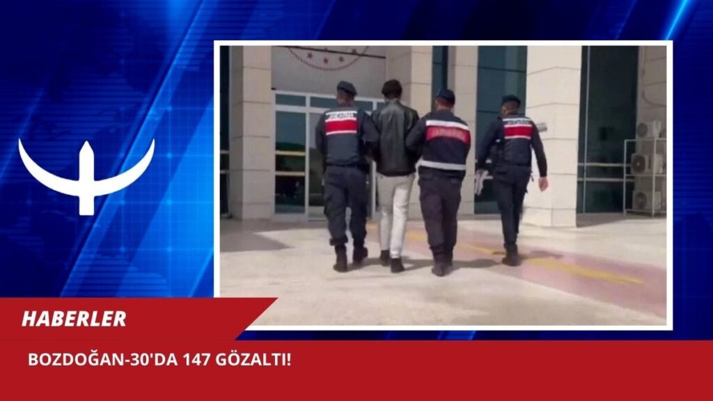 Bozdoğan-30’da 147 gözaltı!