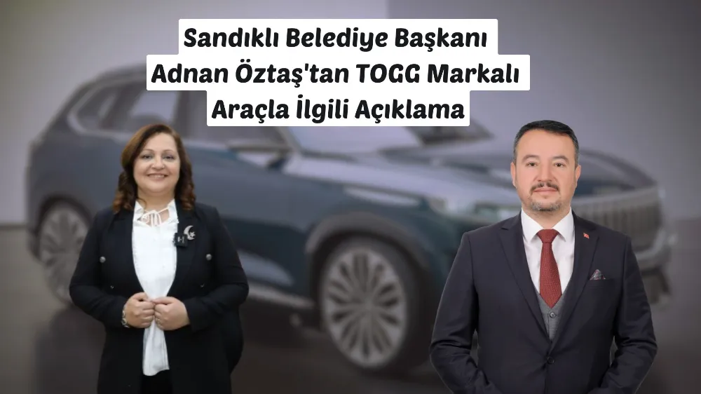 Sandıklı Belediye Başkanı Adnan Öztaş’tan TOGG Markalı Araçla İlgili Açıklama