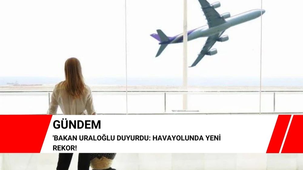 Bakan Uraloğlu duyurdu: Havayolunda yeni rekor!