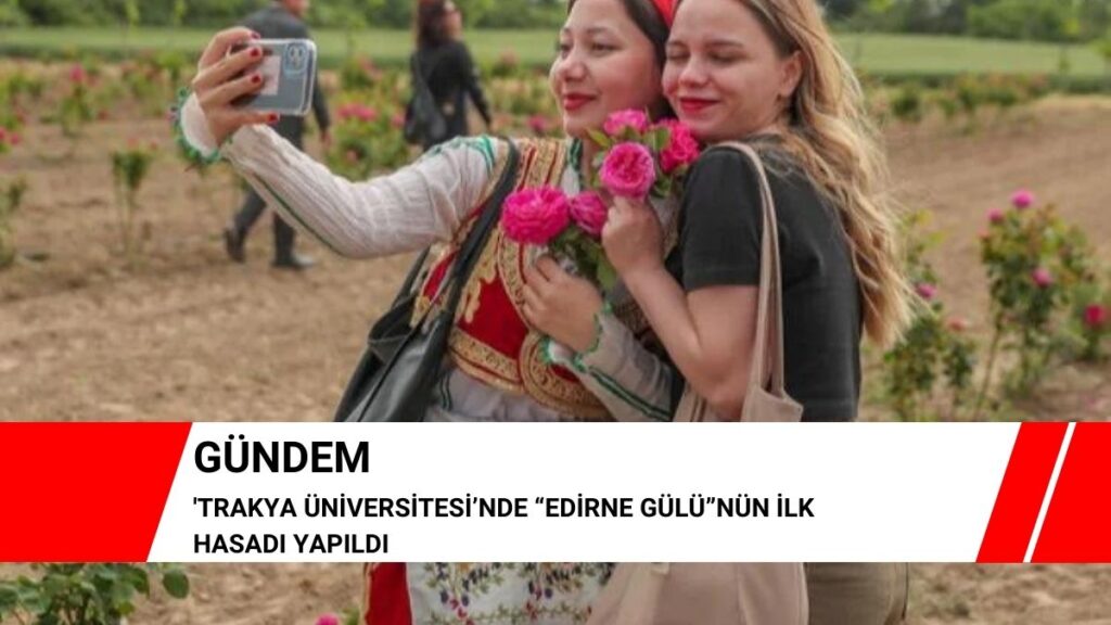 Trakya Üniversitesi’nde “Edirne Gülü”nün ilk hasadı yapıldı