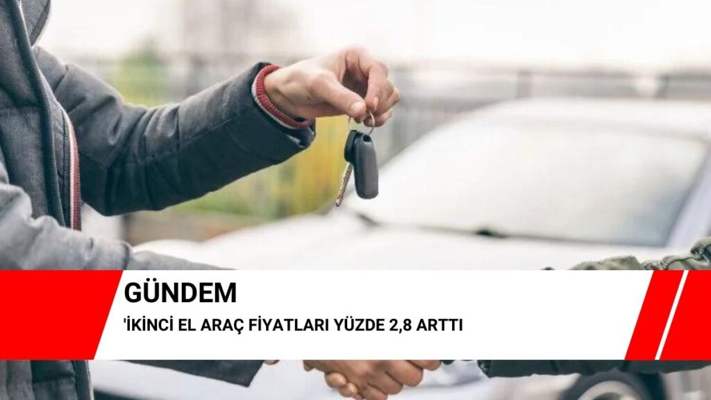 İkinci el araç fiyatları yüzde 2,8 arttı