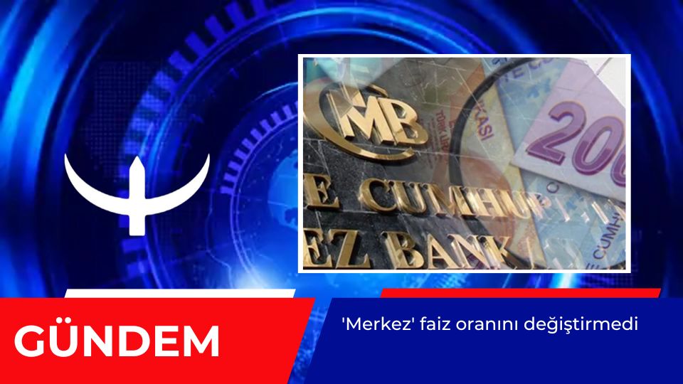 ‘Merkez’ faiz oranını değiştirmedi