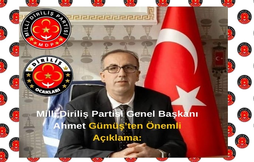 Milli Diriliş Partisi Genel Başkanı Ahmet Gümüş’ten Önemli Açıklama: