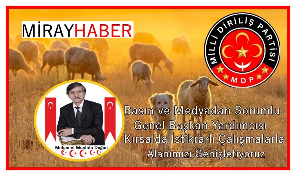 Milli Diriliş Partisi Basın ve Medyadan Sorumlu Genel Başkan Yardımcısı Mustafa Doğan: “Kırsalda İstikrarlı Çalışmalarla Alanımızı Genişletiyoruz