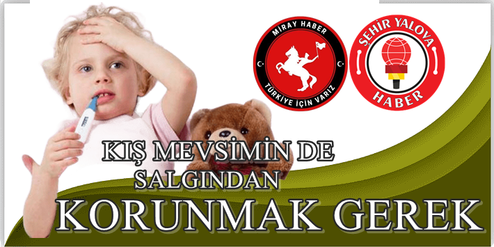 KIŞ MEVSİMİN DE SALGINDAN KORUNMAK GEREK