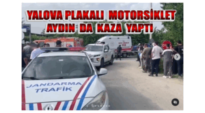 YALOVA PLAKALI  MOTORSİKLET AYDIN DA KAZA YAPTI ÜÇ KİŞİ HAYATINI KAYBETTİ