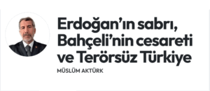 Erdoğan’ın sabrı, Bahçeli’nin cesareti ve Terörsüz Türkiye