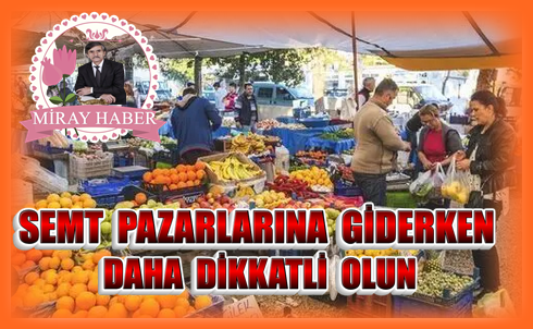 SEMT PAZARLARINA GİDERKEN BİR KEZ DAHA DÜŞÜNÜN HAKKINIZI ARAYIN