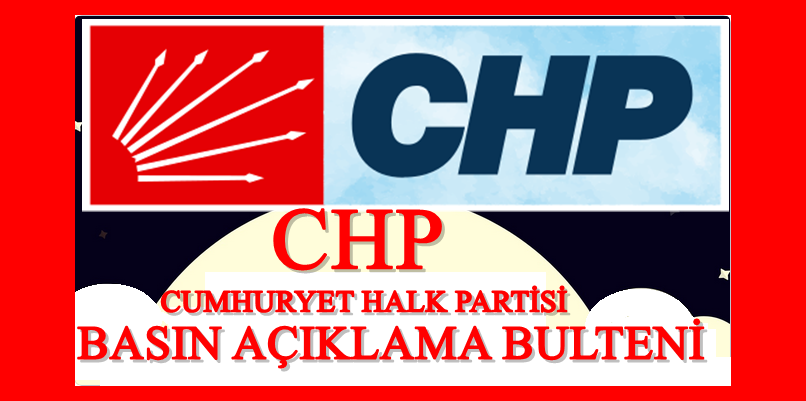 CHP CUMHURYET HALK PARTİSİ BASIN AÇIKLAMA BULTENİ
