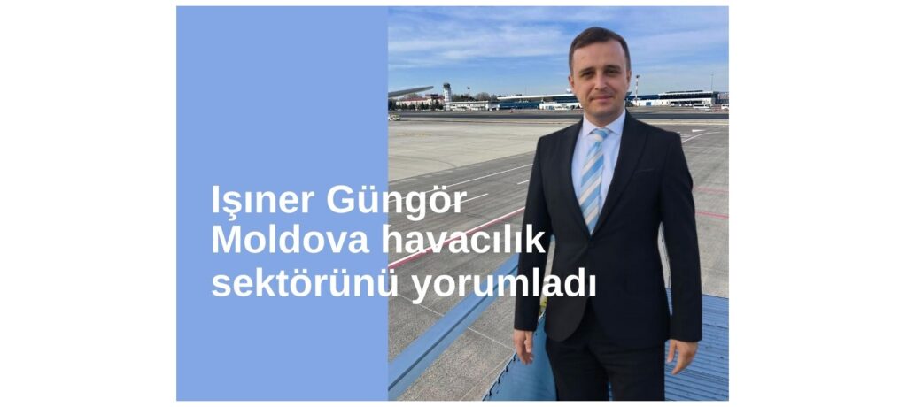 Işıner Güngör Moldova havacılık sektörü yorumları