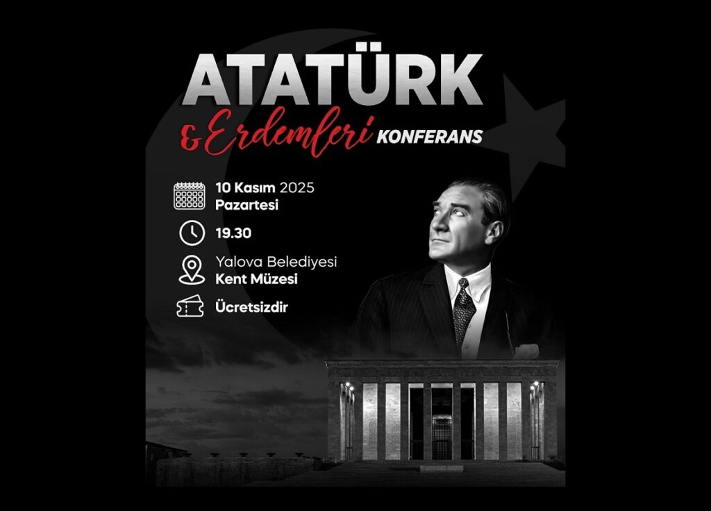 YALOVA BELEDİYESİ’NDEN 10 KASIM ATATÜRKÜ SAYGI ÖZLEMLE ANMA KONFERANSI