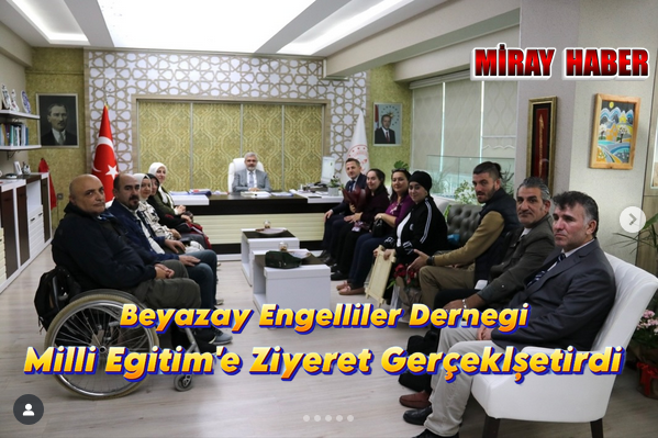 Beyazay Engelliler Dernegi Milli Egitim’e Ziyeret Gerçeklşetirdi
