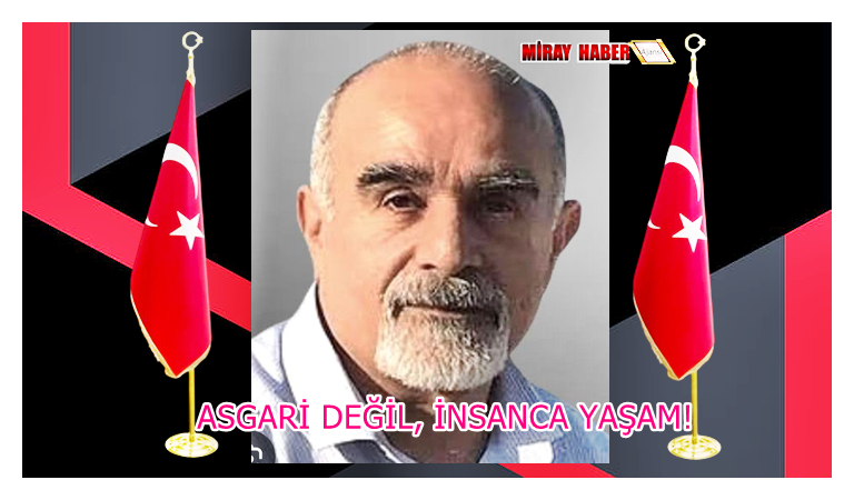 ASGARİ DEĞİL, İNSANCA YAŞAM!