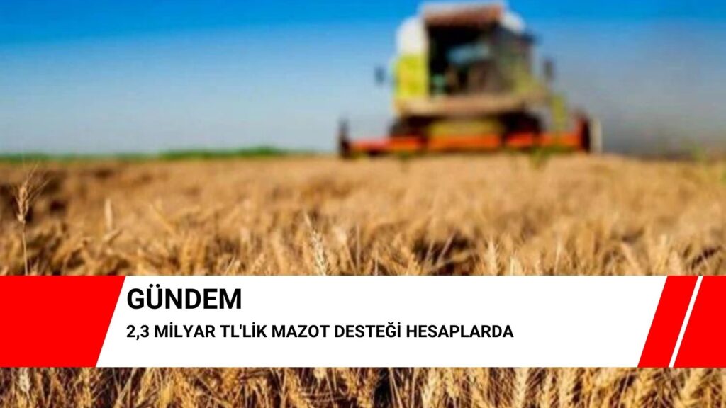 2,3 milyar TL’lik mazot desteği hesaplarda