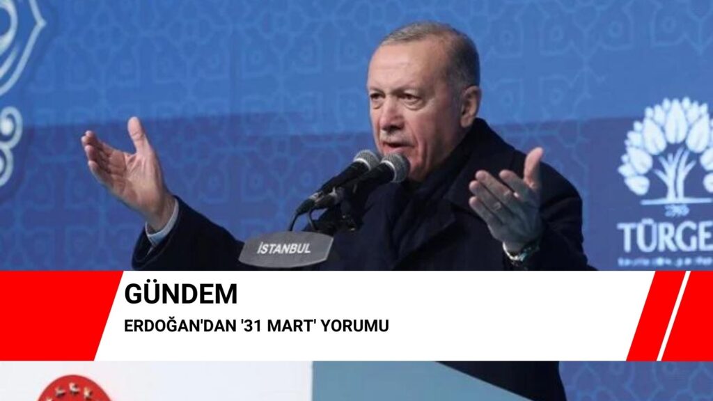 Erdoğan’dan ’31 Mart’ yorumu