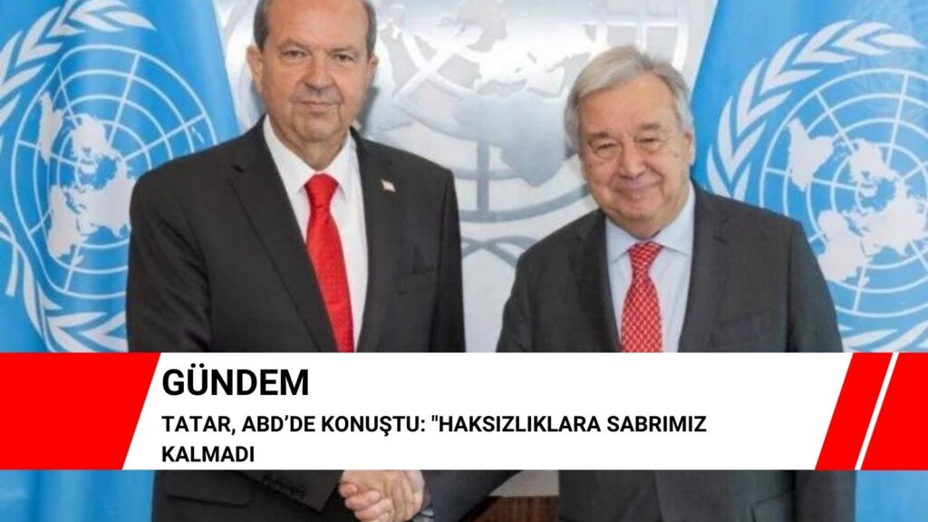 Tatar, ABD’de konuştu: “Haksızlıklara sabrımız kalmadı