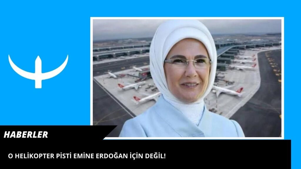 O helikopter pisti Emine Erdoğan için değil!
