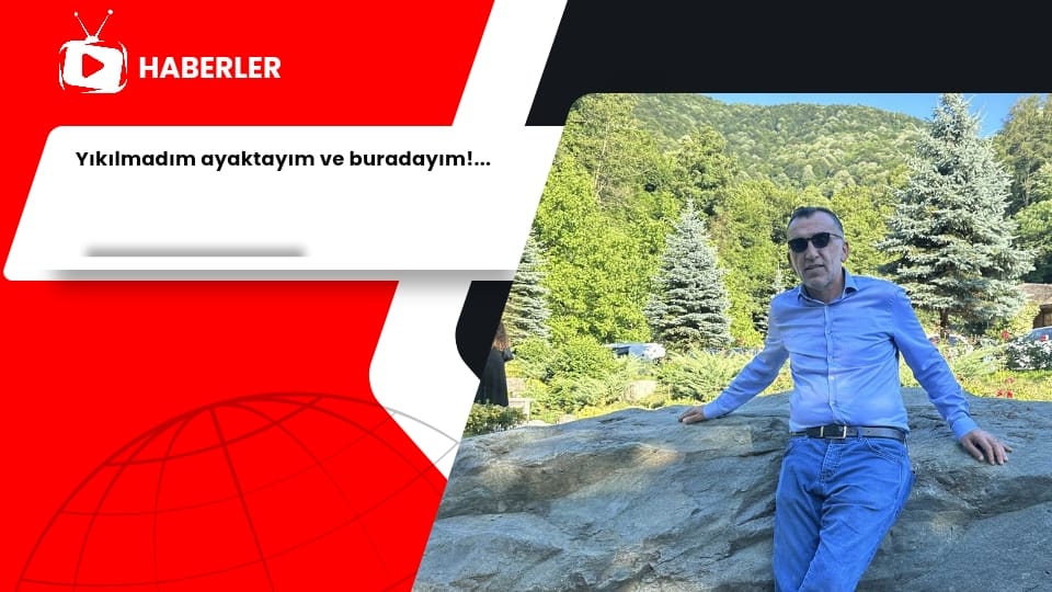 Yıkılmadım ayaktayım ve buradayım!…