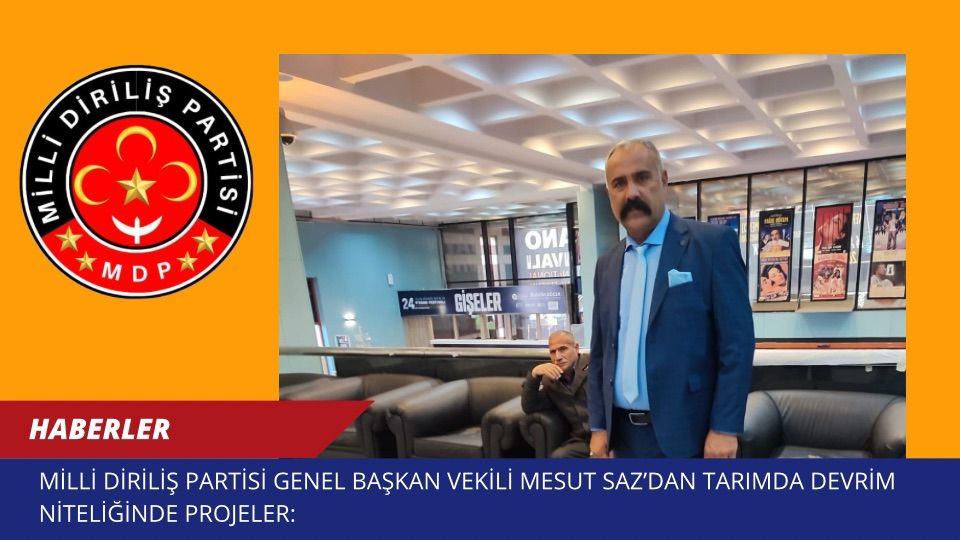 Milli Diriliş Partisi Genel Başkan Vekili Mesut Saz’dan Tarımda Devrim Niteliğinde Projeler: “Dünyanın Birinci Sırası Ülkemizin Olacak”