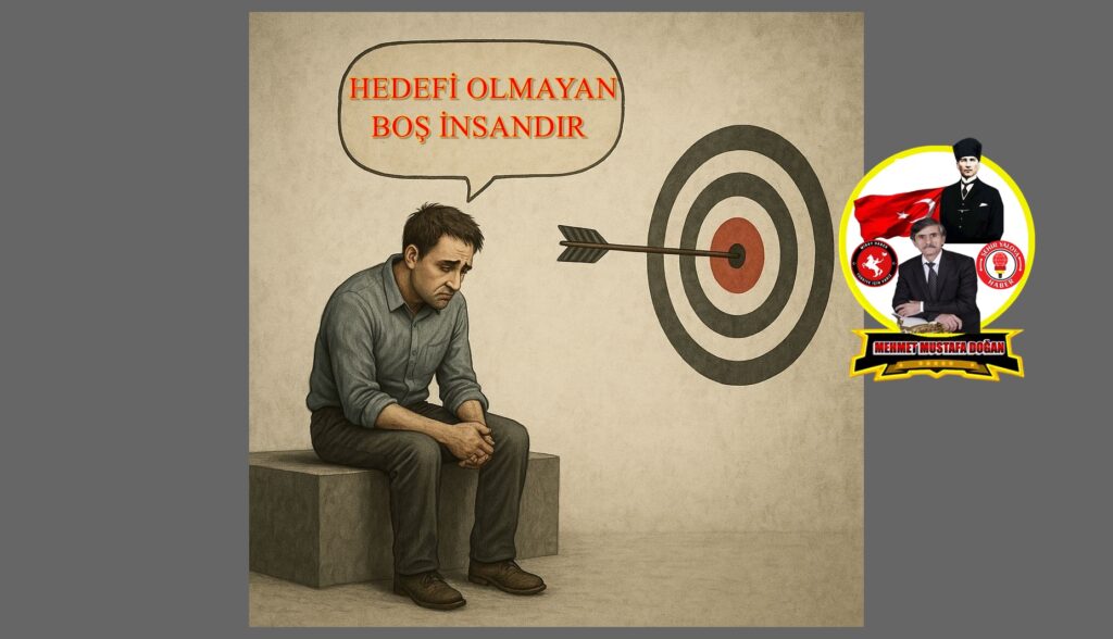 HEDEFİ OLMAYAN İNSAN BOŞ İNSANDIR