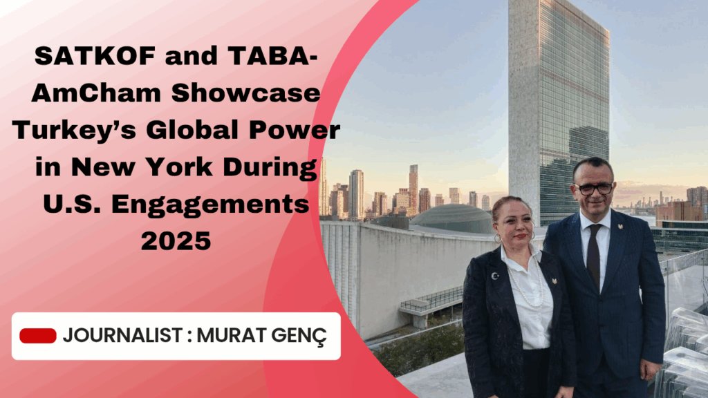 SATKOF ve TABA-AmCham, ABD Temasları 2025’te Türkiye’nin Küresel Gücünü New York’ta Gösterdi