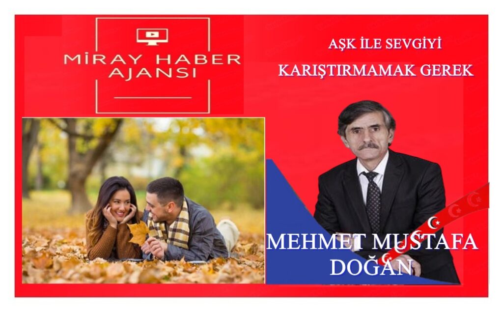 AŞK İLE SEVGİYİ KARIŞTIRMAMAK GEREK