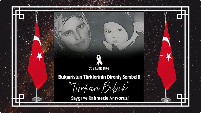 BULGARİSTAN TÜRKLERİNİN DİRENİŞ SEMBOLÜ TÜRKAN BEBEK.