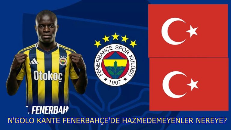 N’GOLO KANTE FENERBAHÇE’DE HAZMEDEMEYENLER NEREYE?